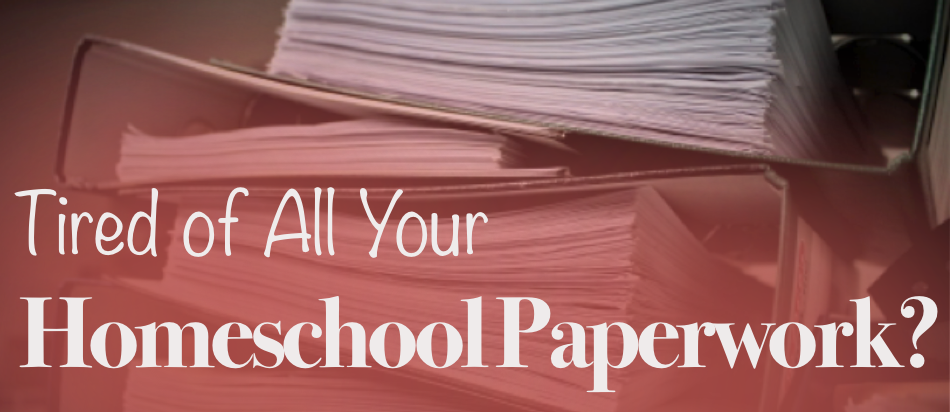 Tired of All Your Homeschool Paperwork?